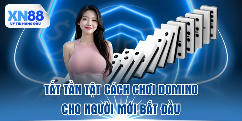 tat-tan-tat-cach-choi-domino-cho-nguoi-moi-bat-dau