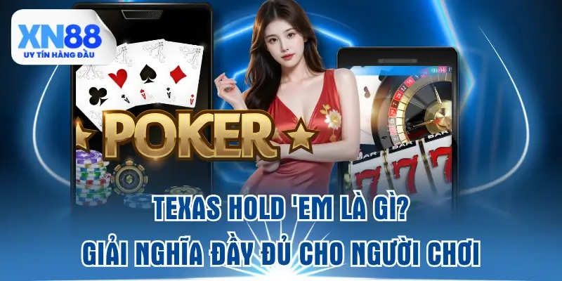 texas-hold-em-la-gi-giai-nghia-day-du-cho-nguoi-choi